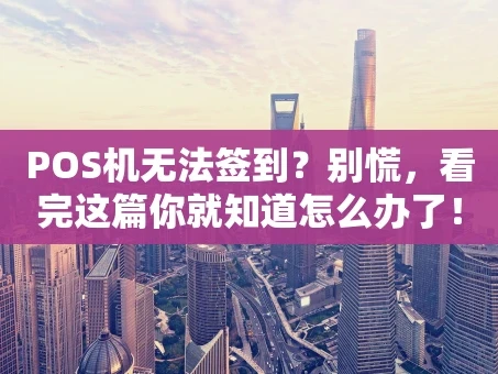 重庆POS机无法签到？别慌，看完这篇你就知道怎么办了！