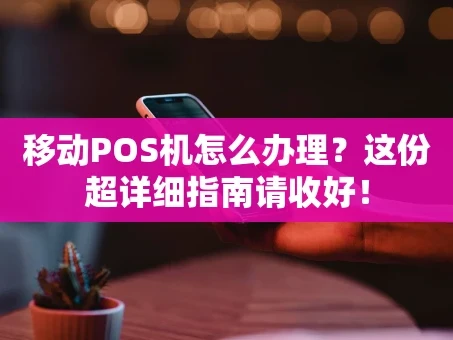 重庆移动POS机怎么办理？这份超详细指南请收好！