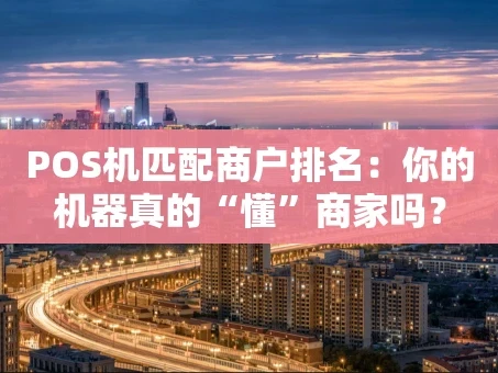重庆POS机匹配商户排名：你的机器真的“懂”商家吗？