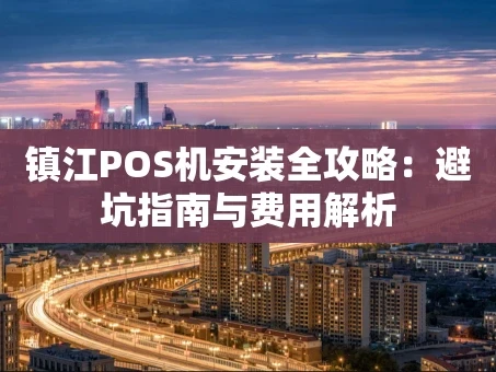 重庆镇江POS机安装全攻略：避坑指南与费用解析