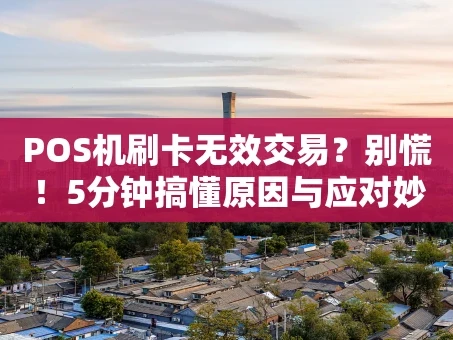 重庆POS机刷卡无效交易？别慌！5分钟搞懂原因与应对妙招