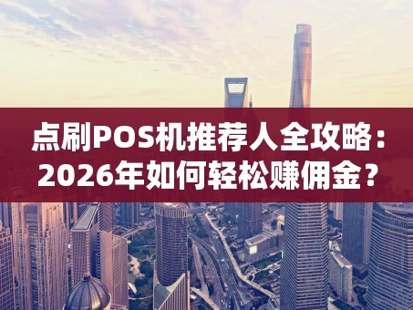 重庆点刷POS机推荐人全攻略：2026年如何轻松赚佣金？