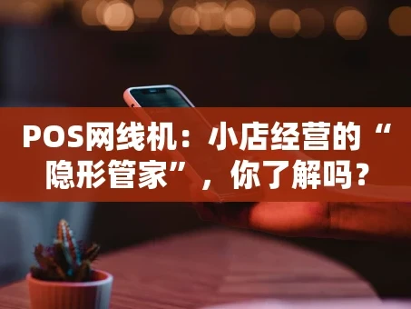 重庆POS网线机：小店经营的“隐形管家”，你了解吗？
