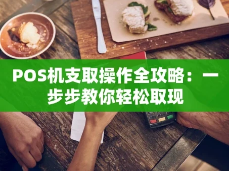 重庆POS机支取操作全攻略：一步步教你轻松取现