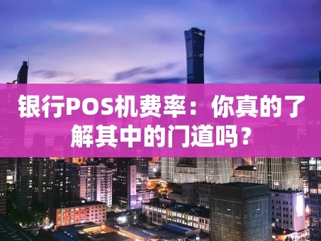 重庆银行POS机费率：你真的了解其中的门道吗？