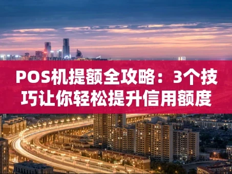 重庆POS机提额全攻略：3个技巧让你轻松提升信用额度