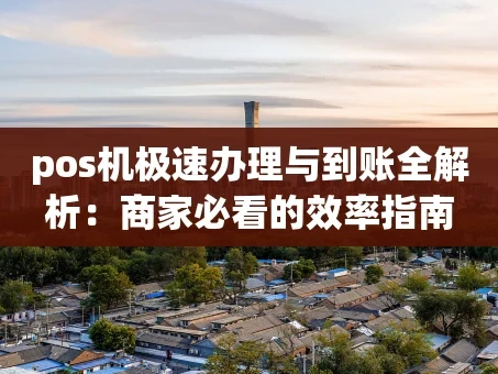 重庆pos机极速办理与到账全解析：商家必看的效率指南