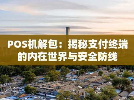 重庆POS机解包：揭秘支付终端的内在世界与安全防线