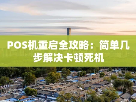 重庆POS机重启全攻略：简单几步解决卡顿死机