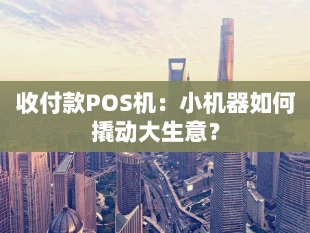 重庆收付款POS机：小机器如何撬动大生意？