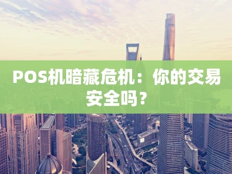 重庆POS机暗藏危机：你的交易安全吗？