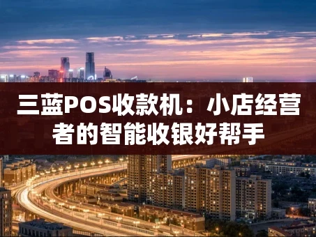 重庆三蓝POS收款机：小店经营者的智能收银好帮手