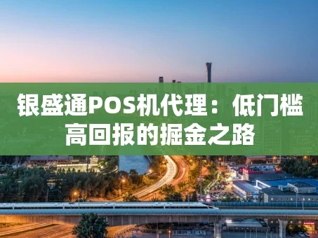 重庆银盛通POS机代理：低门槛高回报的掘金之路