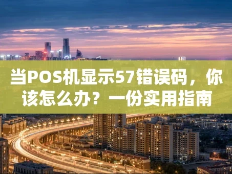 重庆当POS机显示57错误码，你该怎么办？一份实用指南