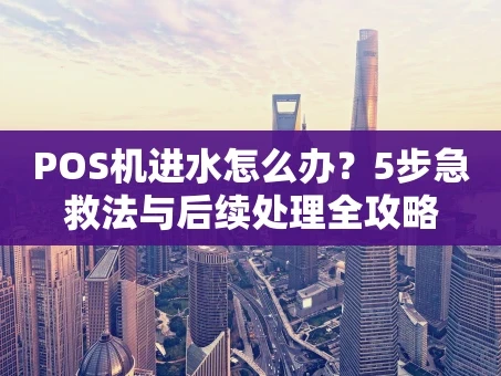 重庆POS机进水怎么办？5步急救法与后续处理全攻略