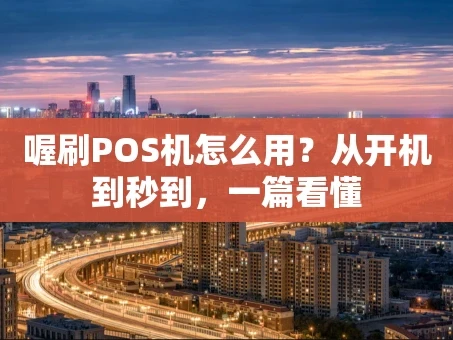 重庆喔刷POS机怎么用？从开机到秒到，一篇看懂