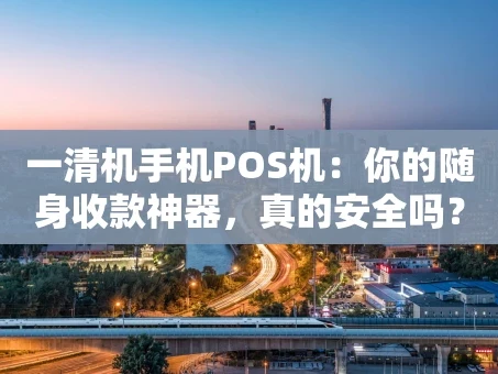 重庆一清机手机POS机：你的随身收款神器，真的安全吗？
