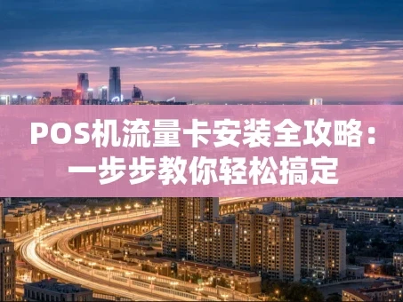 重庆POS机流量卡安装全攻略：一步步教你轻松搞定