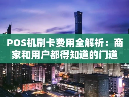 重庆POS机刷卡费用全解析：商家和用户都得知道的门道