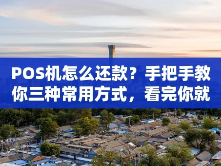重庆POS机怎么还款？手把手教你三种常用方式，看完你就懂了！