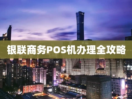 重庆银联商务POS机办理全攻略
