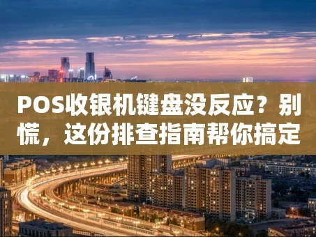 重庆POS收银机键盘没反应？别慌，这份排查指南帮你搞定！