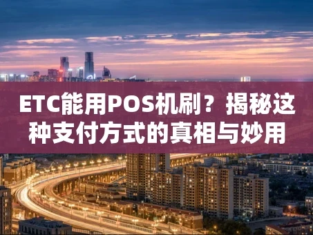 重庆ETC能用POS机刷？揭秘这种支付方式的真相与妙用
