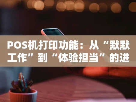 重庆POS机打印功能：从“默默工作”到“体验担当”的进化