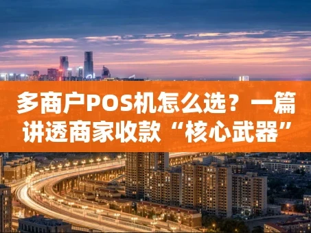 重庆多商户POS机怎么选？一篇讲透商家收款“核心武器”