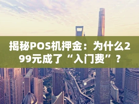重庆揭秘POS机押金：为什么299元成了“入门费”？