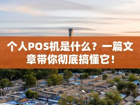 重庆个人POS机是什么？一篇文章带你彻底搞懂它！