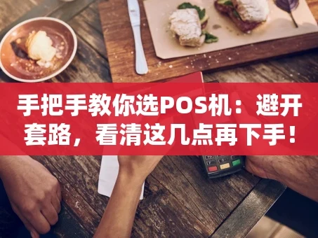 重庆手把手教你选POS机：避开套路，看清这几点再下手！