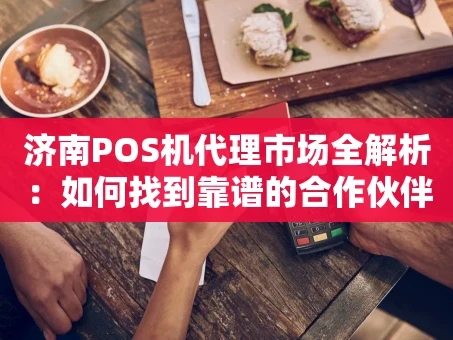 重庆济南POS机代理市场全解析：如何找到靠谱的合作伙伴？