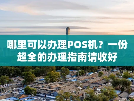 重庆哪里可以办理POS机？一份超全的办理指南请收好