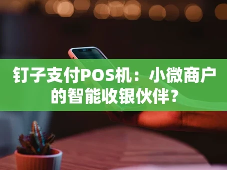 重庆钉子支付POS机：小微商户的智能收银伙伴？