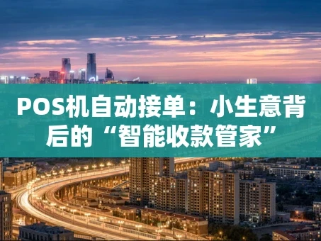 重庆POS机自动接单：小生意背后的“智能收款管家”
