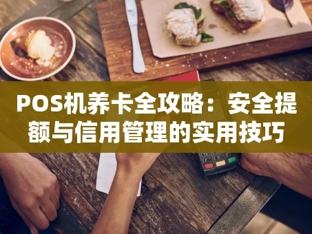 重庆POS机养卡全攻略：安全提额与信用管理的实用技巧