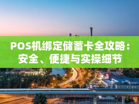 重庆POS机绑定储蓄卡全攻略：安全、便捷与实操细节
