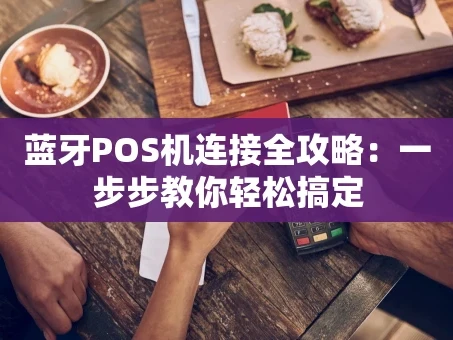 重庆蓝牙POS机连接全攻略：一步步教你轻松搞定