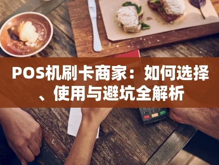 重庆POS机刷卡商家：如何选择、使用与避坑全解析