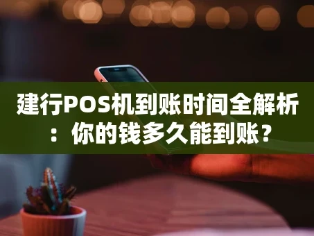 重庆建行POS机到账时间全解析：你的钱多久能到账？