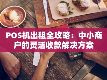 重庆POS机出租全攻略：中小商户的灵活收款解决方案