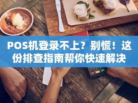 重庆POS机登录不上？别慌！这份排查指南帮你快速解决