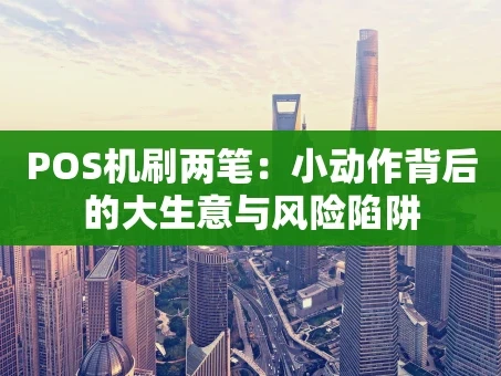 重庆POS机刷两笔：小动作背后的大生意与风险陷阱
