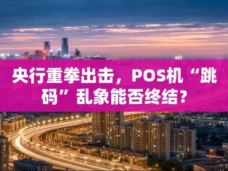 重庆央行重拳出击，POS机“跳码”乱象能否终结？