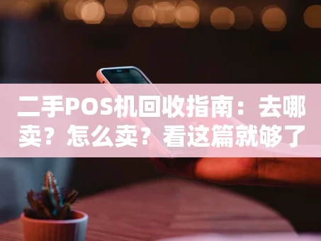 重庆二手POS机回收指南：去哪卖？怎么卖？看这篇就够了！