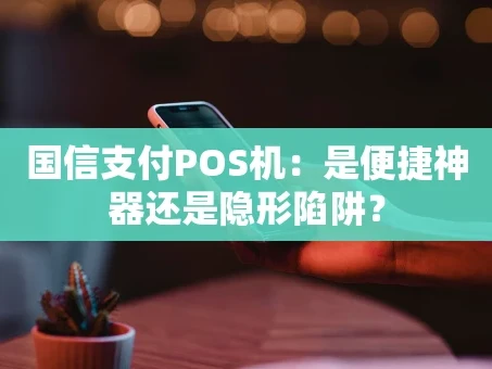 重庆国信支付POS机：是便捷神器还是隐形陷阱？