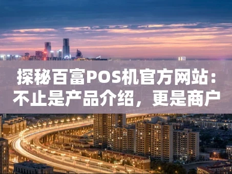 重庆探秘百富POS机官方网站：不止是产品介绍，更是商户的智能管理中枢