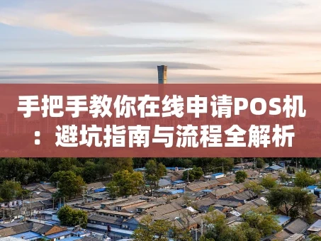 重庆手把手教你在线申请POS机：避坑指南与流程全解析