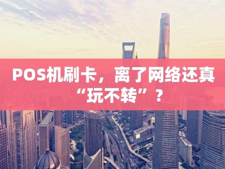 重庆POS机刷卡，离了网络还真“玩不转”？